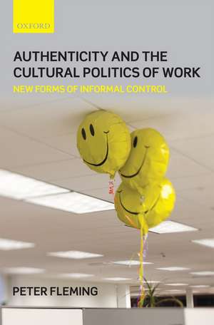 Authenticity and the Cultural Politics of Work: New Forms of Informal Control de Peter Fleming