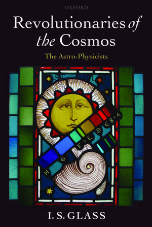 Revolutionaries of the Cosmos: The Astro-Physicists de Ian Glass