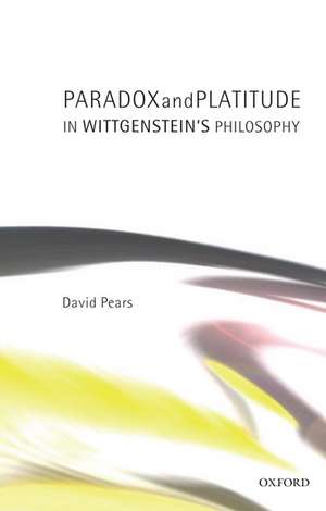 Paradox and Platitude in Wittgenstein's Philosophy de David Pears