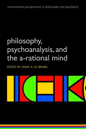 Philosophy, Psychoanalysis and the A-rational Mind de Linda A. W. Brakel