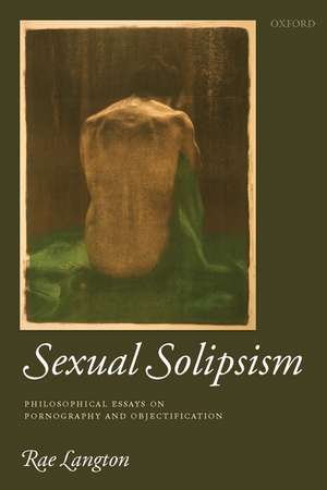 Sexual Solipsism: Philosophical Essays on Pornography and Objectification de Rae Langton