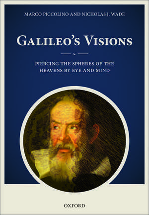 Galileo's Visions: Piercing the spheres of the heavens by eye and mind de Marco Piccolino