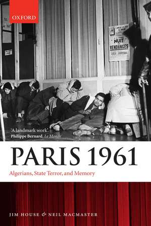 Paris 1961: Algerians, State Terror, and Memory de Jim House