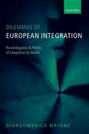 Dilemmas of European Integration: The Ambiguities and Pitfalls of Integration by Stealth de Giandomenico Majone