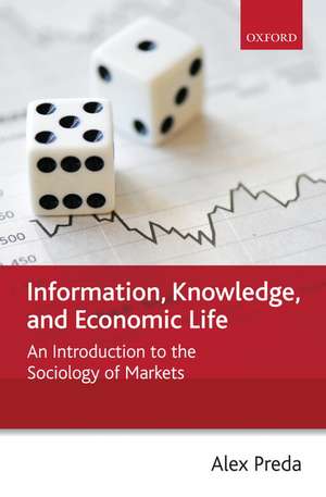 Information, Knowledge, and Economic Life: An Introduction to the Sociology of Markets de Alex Preda