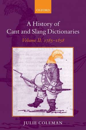 A History of Cant and Slang Dictionaries: Volume II: 1785-1858 de Julie Coleman