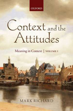 Context and the Attitudes: Meaning in Context, Volume 1 de Mark Richard