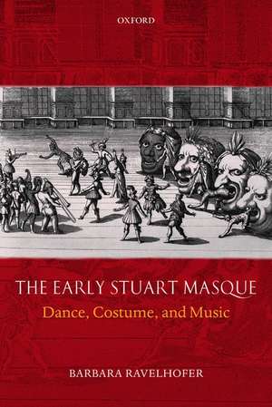 The Early Stuart Masque: Dance, Costume, and Music de Barbara Ravelhofer