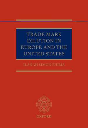 Trade Mark Dilution in Europe and the United States de Ilanah Simon Fhima