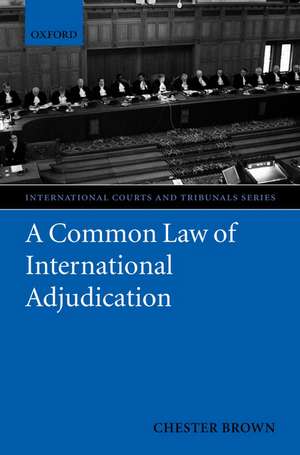 A Common Law of International Adjudication de Chester Brown