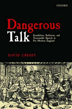 Dangerous Talk: Scandalous, Seditious, and Treasonable Speech in Pre-Modern England de David Cressy