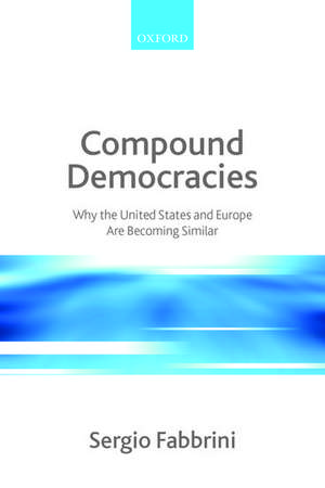 Compound Democracies: Why the United States and Europe Are Becoming Similar de Sergio Fabbrini