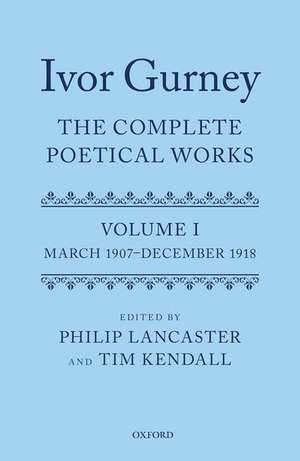 Ivor Gurney: The Complete Poetical Works, Volume 1: March 1907-December 1918 de Philip Lancaster