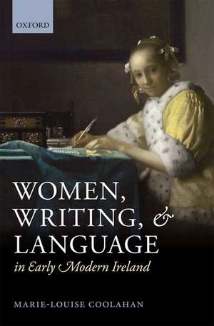 Women, Writing, and Language in Early Modern Ireland de Marie-Louise Coolahan