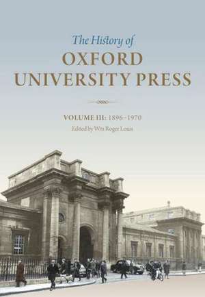 The History of Oxford University Press: Volume III: 1896 to 1970 de Wm Roger Louis