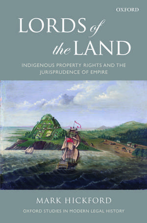 Lords of the Land: Indigenous Property Rights and the Jurisprudence of Empire de Mark Hickford