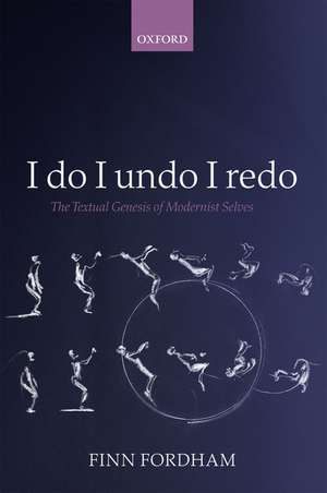 I do I undo I redo: The Textual Genesis of Modernist Selves de Finn Fordham