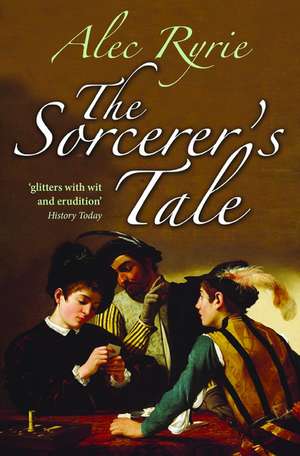 The Sorcerer's Tale: Faith and Fraud in Tudor England de Alec Ryrie