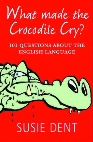 What Made The Crocodile Cry?: 101 questions about the English language de Susie Dent