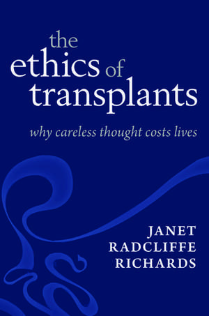 The Ethics of Transplants: Why Careless Thought Costs Lives de Janet Radcliffe Richards