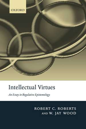 Intellectual Virtues: An Essay in Regulative Epistemology de Robert C. Roberts