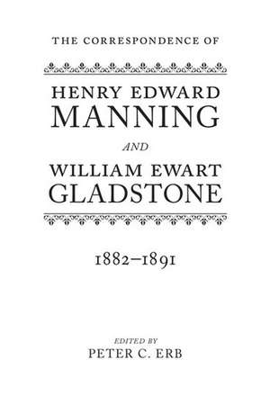 The Correspondence of Henry Edward Manning and William Ewart Gladstone: Volume Four 1882-1891 de Peter C. Erb