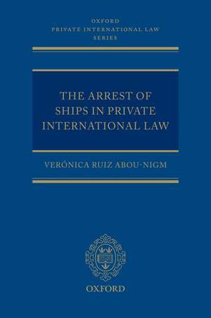 The Arrest of Ships in Private International Law de Verónica Ruiz Abou-Nigm