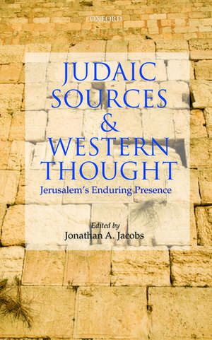 Judaic Sources and Western Thought: Jerusalem's Enduring Presence de Jonathan Jacobs