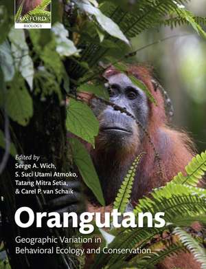 Orangutans: Geographic Variation in Behavioral Ecology and Conservation de Serge A. Wich