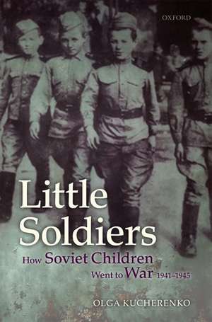 Little Soldiers: How Soviet Children Went to War, 1941-1945 de Olga Kucherenko