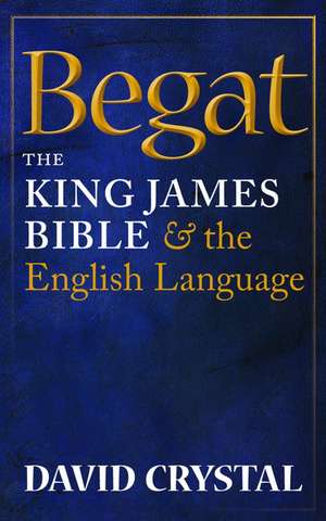 Begat: The King James Bible and the English Language de David Crystal
