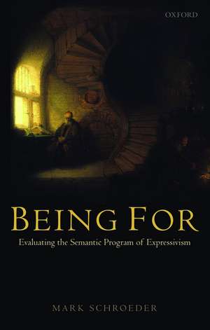 Being For: Evaluating the Semantic Program of Expressivism de Mark Schroeder