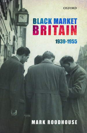 Black Market Britain: 1939-1955 de Mark Roodhouse