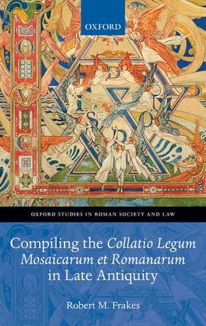 Compiling the Collatio Legum Mosaicarum et Romanarum in Late Antiquity de Robert M. Frakes