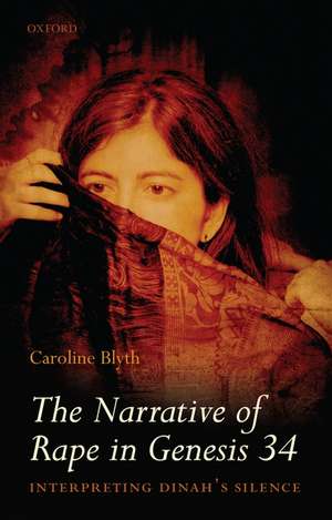 The Narrative of Rape in Genesis 34: Interpreting Dinah's Silence de Caroline Blyth