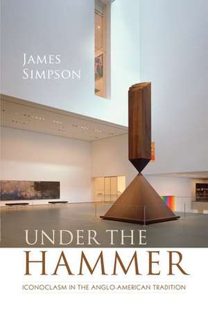 Under the Hammer: Iconoclasm in the Anglo-American Tradition de James Simpson