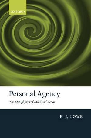 Personal Agency: The Metaphysics of Mind and Action de E. J. Lowe