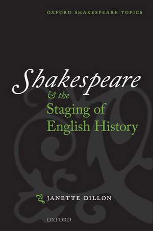 Shakespeare and the Staging of English History de Janette Dillon