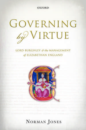 Governing by Virtue: Lord Burghley and the Management of Elizabethan England de Norman Jones