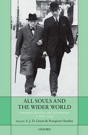 All Souls and the Wider World: Statesmen, Scholars, and Adventurers, c. 1850-1950 de S.J.D. Green