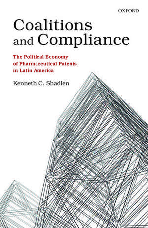 Coalitions and Compliance: The Political Economy of Pharmaceutical Patents in Latin America de Kenneth C. Shadlen