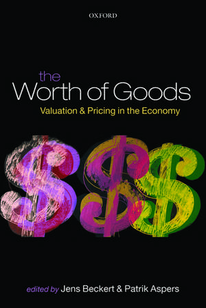 The Worth of Goods: Valuation and Pricing in the Economy de Jens Beckert