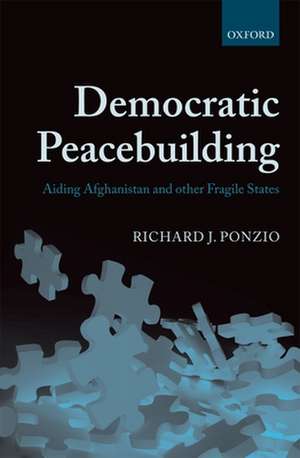 Democratic Peacebuilding: Aiding Afghanistan and other Fragile States de Richard J. Ponzio