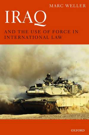 Iraq and the Use of Force in International Law de Marc Weller