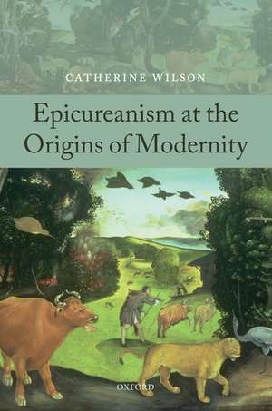 Epicureanism at the Origins of Modernity de Catherine Wilson