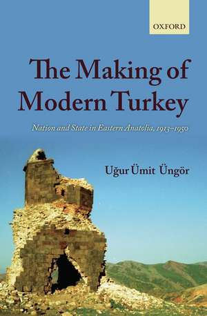 The Making of Modern Turkey: Nation and State in Eastern Anatolia, 1913-1950 de Ugur Ümit Üngör