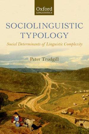 Sociolinguistic Typology: Social Determinants of Linguistic Complexity de Peter Trudgill