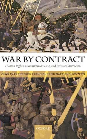 War by Contract: Human Rights, Humanitarian Law, and Private Contractors de Francesco Francioni