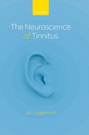 The Neuroscience of Tinnitus de Jos J. Eggermont