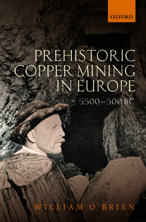 Prehistoric Copper Mining in Europe: 5500-500 BC de William O'Brien